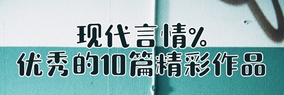 现代言情%优秀的10篇精彩作品